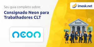 Consignado Neon para Trabalhadores CLT: Seu Guia Completo
